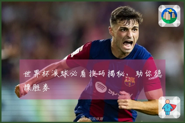 世界杯滚球必看技巧揭秘，助你稳操胜券